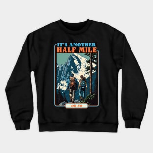 Its Another Half Mile Or So Mountain Hiking Crewneck Sweatshirt